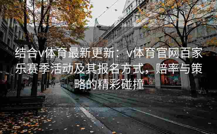 结合v体育最新更新：v体育官网百家乐赛季活动及其报名方式，赔率与策略的精彩碰撞