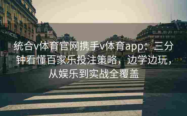 统合v体育官网携手v体育app：三分钟看懂百家乐投注策略，边学边玩，从娱乐到实战全覆盖